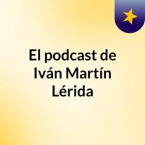 El podcast de Iván Martín Lérida