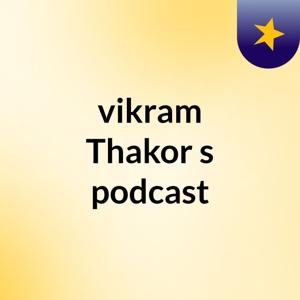 vikram Thakor's podcast