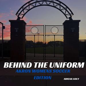 Behind The Uniform: Akron Women's Soccer