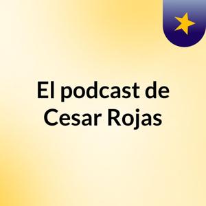 El podcast de Cesar Rojas