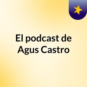 El podcast de Agus Castro