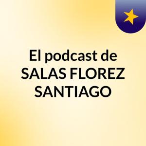 El podcast de SALAS FLOREZ SANTIAGO