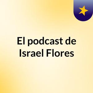 El podcast de Israel Flores
