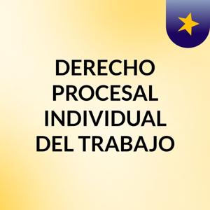 DERECHO PROCESAL INDIVIDUAL DEL TRABAJO