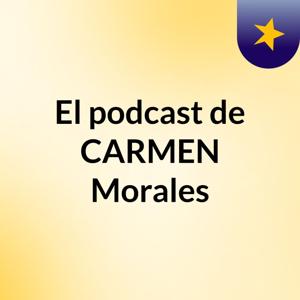 El podcast de CARMEN Morales