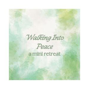 Walking Into Peace: A Mini Retreat