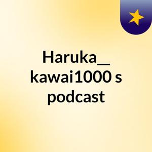 Haruka__ kawai1000's podcast