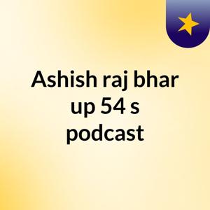 Ashish raj bhar up 54's podcast