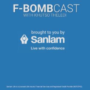 F-Bombcast with Khutso Theledi brought to you by Sanlam.
