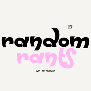 Random Rants w/ Rey