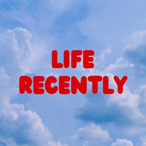 Life Recently