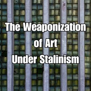 The Weaponization of Art Under Stalinism