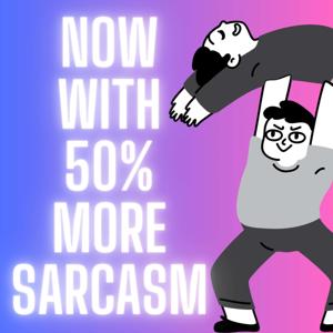 Now with 50% More Sarcasm