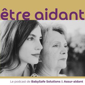 Être aidant | Le podcast de BabySafe Solutions & Assur-aidant