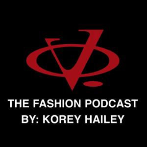 The Fashion Podcast By: Korey Hailey