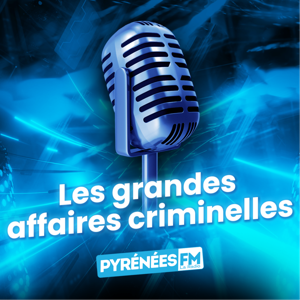 Les grandes affaires criminelles de Pyrénées FM
