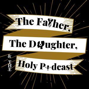 The Father, The Daughter, And The Holy Podcast