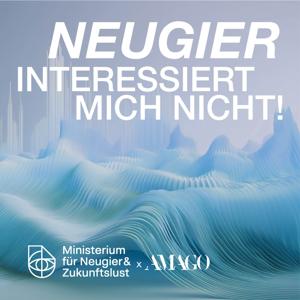 Neugier interessiert mich nicht! Der Zukunftslust-Podcast