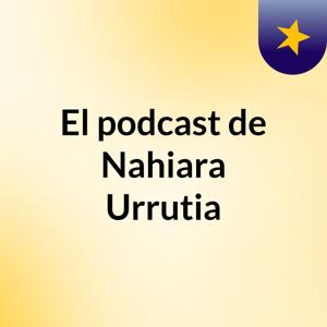 El podcast de Nahiara Urrutia