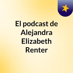 El podcast de Alejandra Elizabeth Renter
