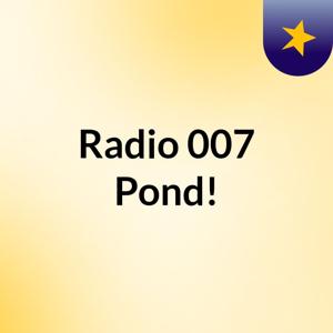 Radio 007 Pond!