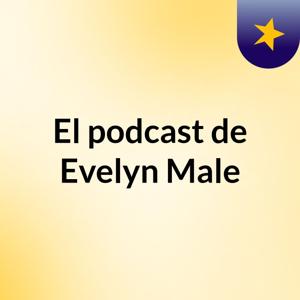El podcast de Evelyn Male