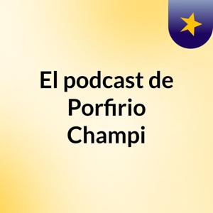 El podcast de Porfirio Champi