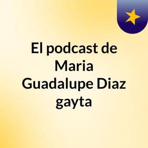 El podcast de Maria Guadalupe Diaz gayta