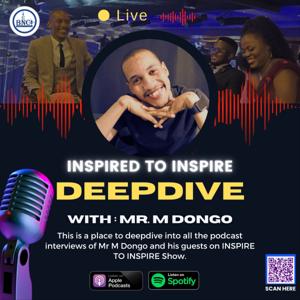 INSPIRED TO INSPIRE - THE DEEP DIVE WITH MR M DONGO