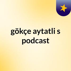 gökçe aytatli's podcast