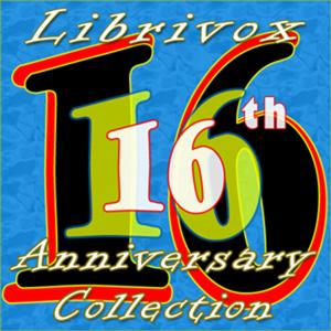 LibriVox 16th Anniversary Collection by Various