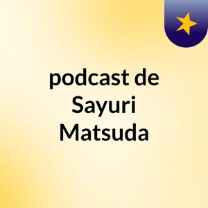 podcast de Sayuri Matsuda