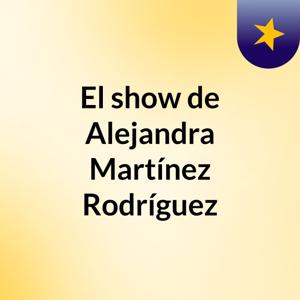 El show de Alejandra Martínez Rodríguez