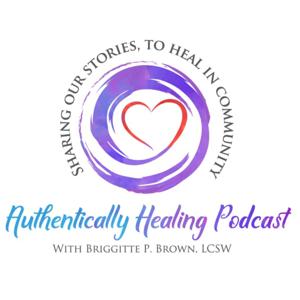 Authentically Healing Podcast with Briggitte P. Brown, LCSW