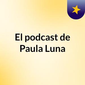 El podcast de Paula Luna