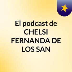 El podcast de CHELSI FERNANDA DE LOS SAN