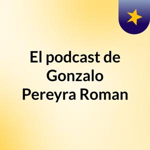 El podcast de Gonzalo Pereyra Roman
