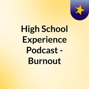 High School Experience Podcast - Burnout