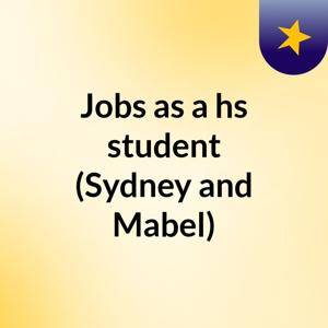 Jobs as a hs student (Sydney and Mabel)