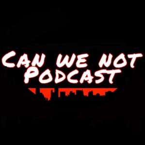 Can We Not Podcast