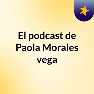 El podcast de Paola Morales vega