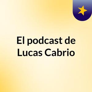 El podcast de Lucas Cabrio