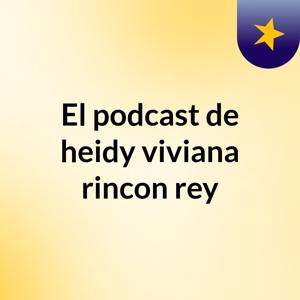 El podcast de heidy viviana rincon rey