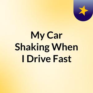 My Car Shaking When I Drive Fast