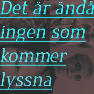 Det är ändå ingen som kommer lyssna