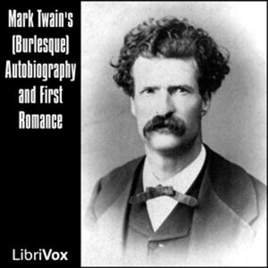 Mark Twain's (Burlesque) Autobiography and First Romance by Mark Twain (1835 - 1910)