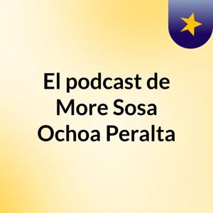 El podcast de More,Sosa,Ochoa,Peralta