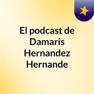 El podcast de Damaris Hernandez Hernande