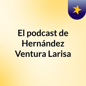 El podcast de Hernández Ventura Larisa