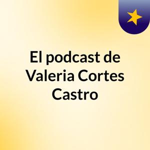 El podcast de Valeria Cortes Castro